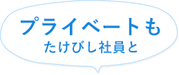 プライベートもたけびし社員と